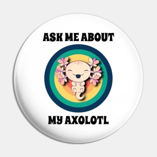 Ask Me About My Axolotl Pin