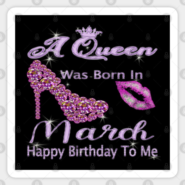 A Queen Was Born In March Happy Birthday To Me A Queen Was Born In March Birthday Sticker Teepublic Uk