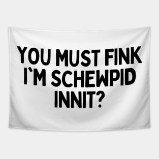 You Must Think I am Stupid Innit Humorous British Joke - Schewpid Funny British Slang Tapestry