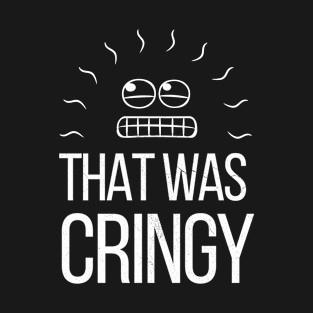 That Was Cringy - Funny Cringeworthy Meme Awkward Face T-Shirt