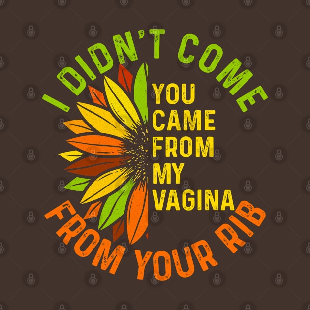 I didn't come from your rib, You came from my vagina by Seaside Designs