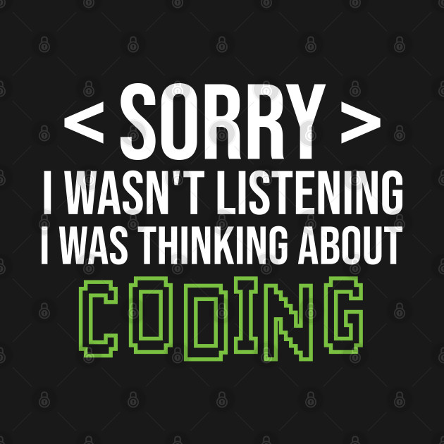 Discover Sorry I Wasn't Listening I Was Thinking About Coding, Funny Computer Science Programmers Gift - Sorry I Wasnt Listening About Coding - T-Shirt