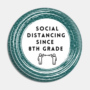 Social Distancing since 8th grade Pin