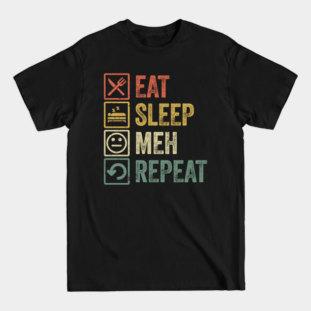 Disover Funny eat sleep meh repeat retro vintage gift - Meh - T-Shirt