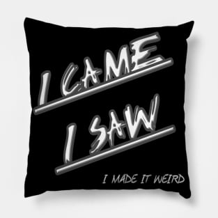 I Came, I Saw, I Made It Weird Pillow