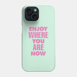 Enjoy Where You Are Now by The Motivated Type in Green and Pink Phone Case