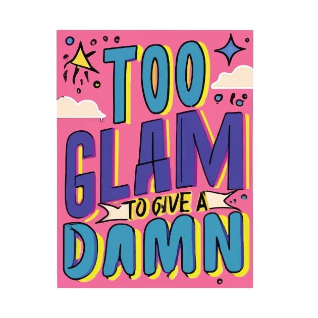 Too Glam to Give a Damn by GraphiTee Forge