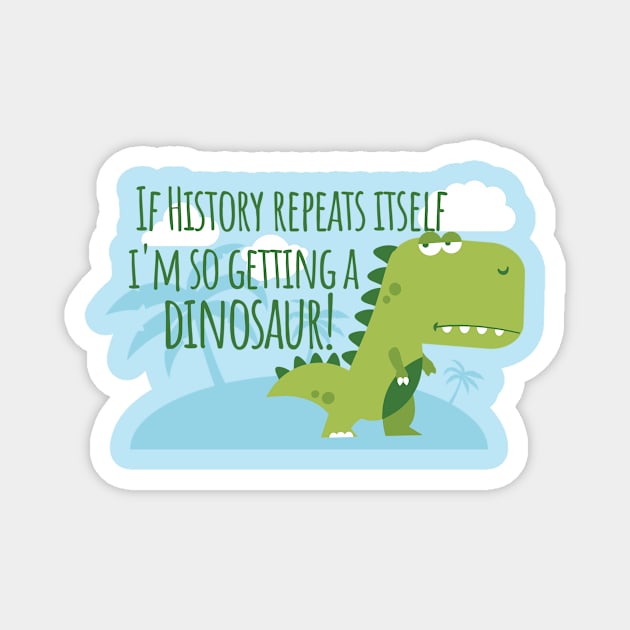 If History Repeats Itself I'm Getting a Dinosaur Magnet by Yesteeyear