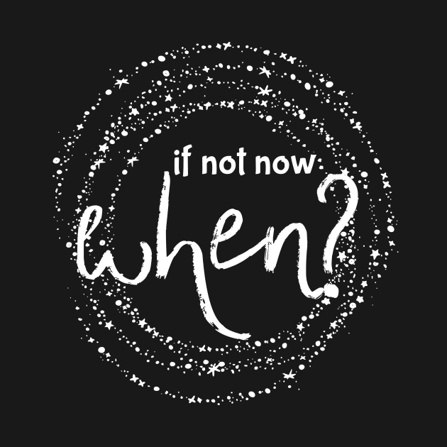 IF NOT NOW WHEN? by Leela