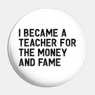 I became a teacher for the money and fame Pin