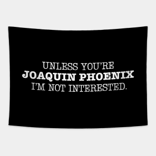 Unless You're Joaquin Phoenix I'm not interested Tapestry