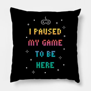 I Paused My Game To Be Here Funny Video Gamer Pillow