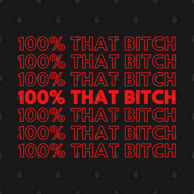 100% That Bitch Shirt by UniqueBoutiqueTheArt