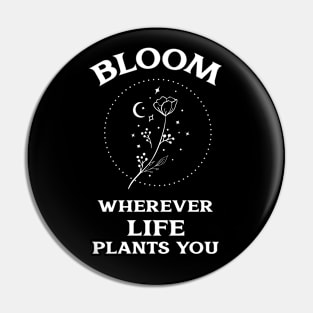 Bloom Wherever Life Plants You Pin