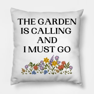 The Garden Is Calling And I Must Go Pillow