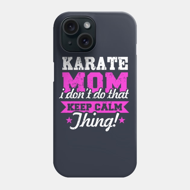 Karate Mom I Don't Do That Calm Thing! Karate Phone Case by pho702