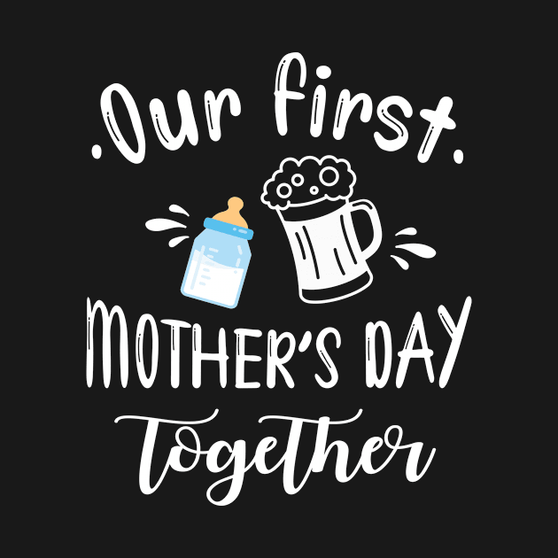 Drinking Beer And Milk Happy Our First Mother's Day Together by Vietstore18