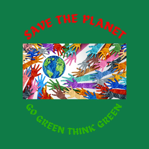 Save the planet,Go green think green by Rc tees