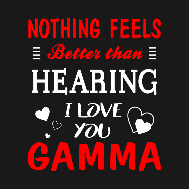 Gamma Shirt Nothing Feels better Than Hearing I Love You Gamma by bestsellingshirts