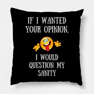 If I Wanted Your Opinion, I Would Question My Sanity Pillow