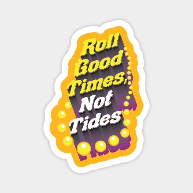 Roll Good Times, Not Tides Magnet by MatthewBroussard