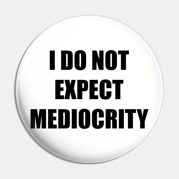 I Do Not Expect Mediocrity Pin by ArtbyCorey