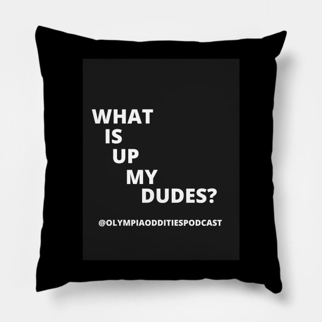 What Is Up My Dudes Pillow by Olympia Oddities Podcast