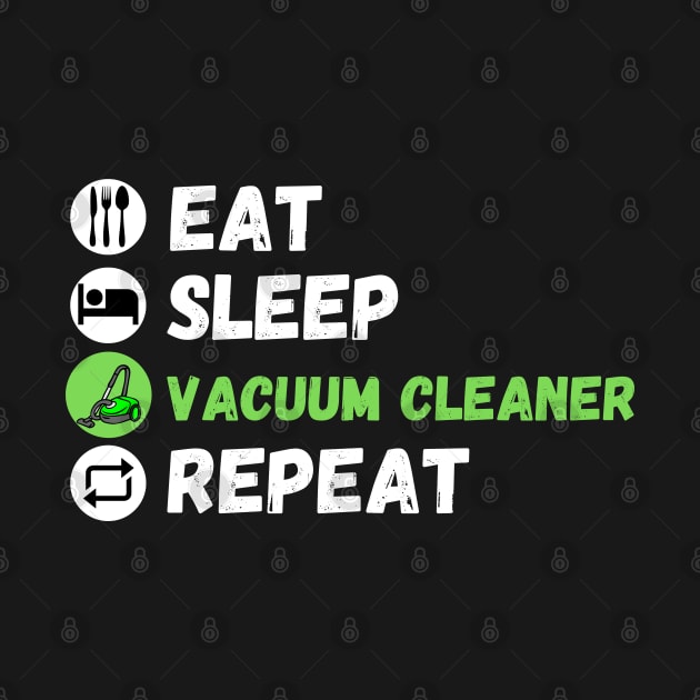 Eat Sleep Vacuum Cleaner Repeat by maxdax