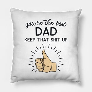You're the Best Dad Keep That Shit Up Pillow