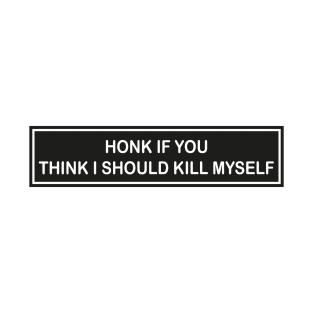 honk if you think i should kill myself T-Shirt