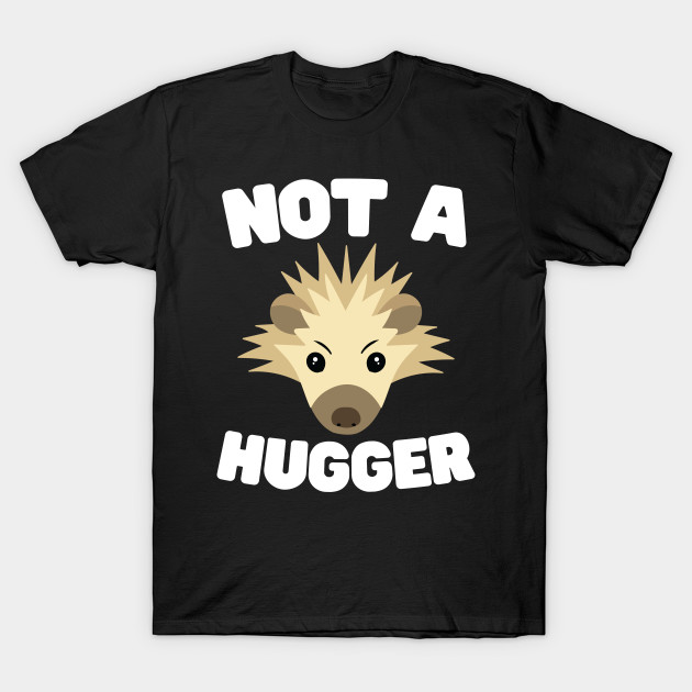 Not A Hugger - Hedgehog - T-Shirt | TeePublic