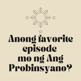 Philippines tagalog funny joke: Anong favorite episode mo ng ang probinsyano? T-Shirt