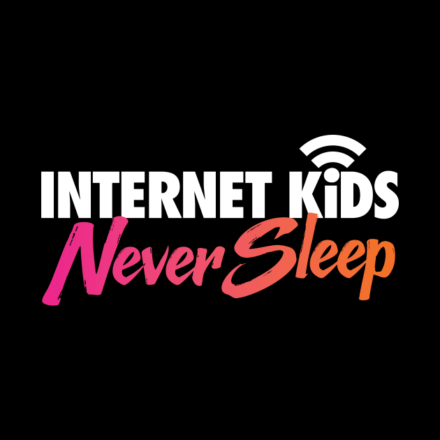 Internet Kids Never Sleep by zeeshirtsandprints