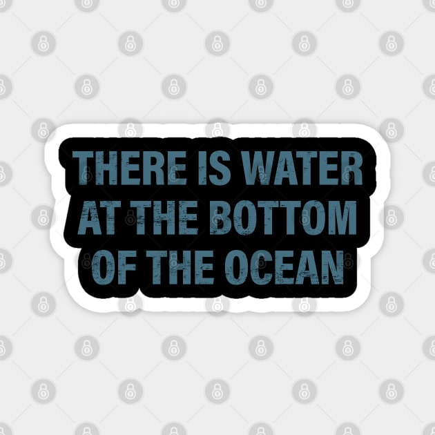 There is Water at the Bottom of the Ocean Magnet by DesignCat