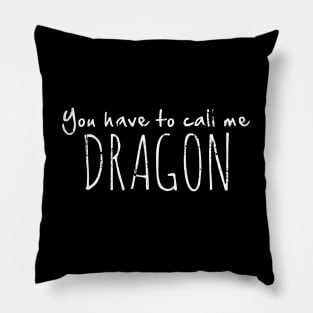 You Have to Call Me Dragon Pillow