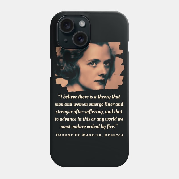 Daphne du Maurier  portrait and quote: “I believe there is a theory that men and women emerge finer and stronger after suffering, Phone Case by artbleed