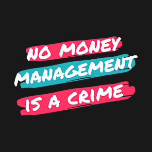 No Money Management is a Crime T-Shirt