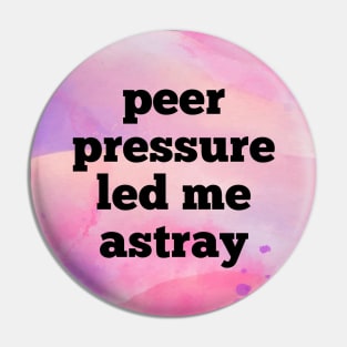 Peer Pressure Led Me Astray Pin