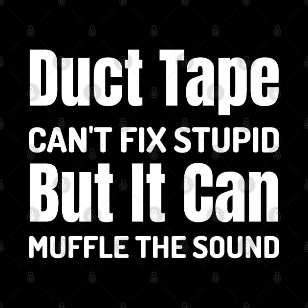 Duct Tape Can't Fix Stupid But It Can Muffle The Sound by HobbyAndArt