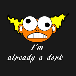 I'm already a dork T-Shirt