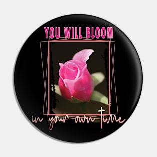 You will bloom in your own time Pin