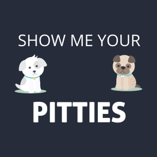 Show Me Your Pitties Funny Dog Lover Cute Gift T-Shirt