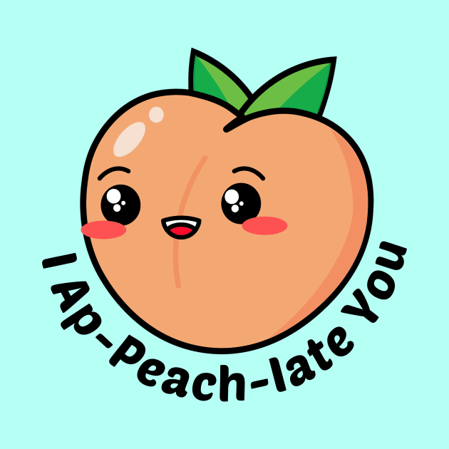 I Ap-Peach-Iate You - Peach Pun by Allthingspunny