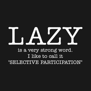 Lazy is a very strong word T-Shirt