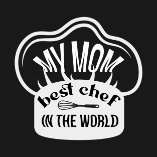 MY MOM IS THE BEST CHEF IN THE WORLD T-Shirt