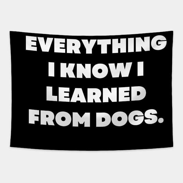 Everything I know I learned from dogs Tapestry by Word and Saying