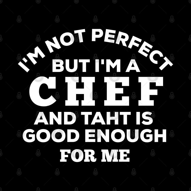 I'm Not Perfect But I'm A Chef And That Is Good Enough For Me by Dhme