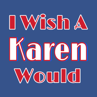 I Wish A Karen Would - Back T-Shirt