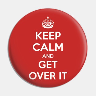 Keep Calm and Get over it Pin