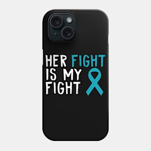 Her Fight Is My Fight Ovarian Cancer Awareness Patients Phone Case